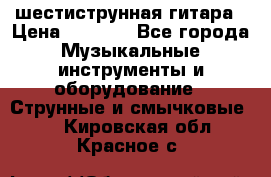 шестиструнная гитара › Цена ­ 4 000 - Все города Музыкальные инструменты и оборудование » Струнные и смычковые   . Кировская обл.,Красное с.